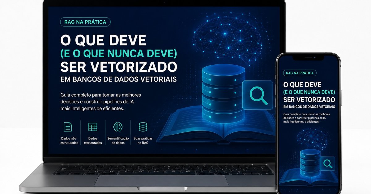 Dados Estruturados vs. Não Estruturados: O que Vetorizar em Pipelines de IA?